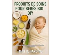 PRODUITS DE SOINS POUR BÉBÉS BIO DIY: Recettes faciles et remèdes naturels pour des soins doux au quotidien