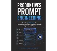 Produktives Prompt Engineering: Zuverlässige KI-Prompts für professionelle Workflows, strukturierte Ausgaben und generative KI-Systeme