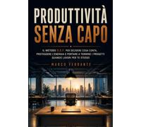 Produttività Senza Capo: Il metodo D.E.F. per decidere cosa conta, proteggere l'energia e portare a termine i progetti quando lavori per te stesso