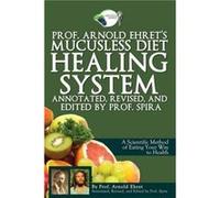 Prof. Arnold Ehrets Mucusless Diet Healing System by Arnold Ehret Arnold Ehret (Auteur)
