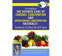Prof. Arnold Ehret's the Definite Cure of Chronic Constipation and Overcoming Constipation Naturally: Introduced & Edited by Prof. Spira