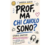 PROF, CHI CAVOLO SONO?: Storie emotive per conoscerti ma che nessun adulti avrebbe il coraggio di raccontarti