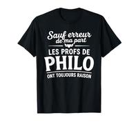 Prof de Philo Toujours Raison Humour Professeur Philosophie T-Shirt