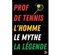 Prof de Tennis L'Homme le Mythe la Légende: Carnet de Notes pour Prof de Tennis / Meilleure Cadeau Prof de Tennis Au Monde Pour L'anniversaire, Noël, Fin d'année, Retraite, Départ / Homme A5