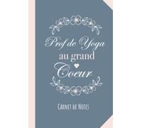 Prof de Yoga au grand coeur: Carnet de notes (A5) pour une Prof de Yoga - Idée Cadeau original d'anniversaire ou de Noël
