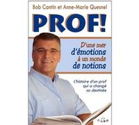 Prof ! D'une mer d'émotions à un monde de notions Bob Cantin (Auteur)