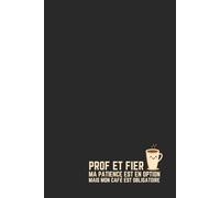 Prof et Fier : Ma patience est en option, mais mon café est obligatoire - Carnet de Notes Humour Prof : Idée Cadeau Originale Enseignant Homme Femme - ... Bureau Rigolo Professeur École Primaire
