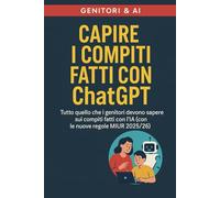 Prof, l’ha scritto ChatGPT - Tutto quello che i genitori devono sapere sui compiti fatti con l’AI: Guida pratica per genitori: compiti, AI, scuola e nuove regole MIUR 2025/26