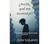 ¿Profe, qué me aconseja?: Guía para afrontar la vida y construir su propia autonomía.