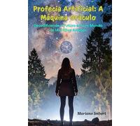 Profecia Artificial: A Máquina Oráculo: Decodificando o Futuro em um Mundo de IA e Ritos Antigos