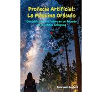 Profecia Artificial: La Máquina Oráculo: Decodificando el Futuro en un Mundo de IA y Ritos Antiguos