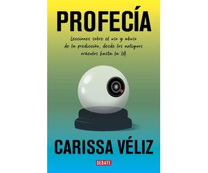 Profecía Lecciones sobre el uso y abuso de la predicción, desde los antiguos oráculos hasta la IA - Carissa Véliz - Debate - ebook (ePub) - Livre