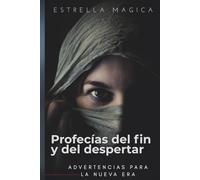 Profecías del Fin y del Despertar: Mensajes canalizados, visiones ocultas y advertencias para el nuevo tiempo
