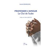 Professer l’Amour: Le Oui de l’aube - Préface de Fidèle AGBATCHI