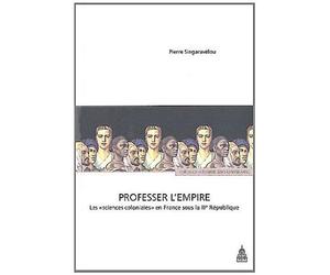 Professer l'Empire Les "sciences coloniales" en France sous la IIIe République - Pierre Singaravélou - De La Sorbonne Editions - broché - Etude