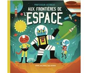 Professeur Astrocat : Aux frontières de l'espace Dominic Walliman (Auteur), Anne-Flore Durand (Traduction), Ben Newman (Illustration)