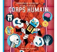 Professeur Astrocat : Voyage au coeur du corps humain Ben Newman (Auteur), Ben Newman (Illustration), Dominic Walliman (Auteur), Anne-Flore Durand (Traduction)