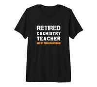 Professeur de Chimie à la Retraite, ce n'est Plus Mon problème Retraite T-Shirt Haut de Gamme
