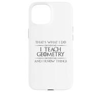 Professeur de mathématiques de géométrie - I Teach Geometry and I Know Things Coque pour iPhone 15