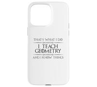 Professeur de mathématiques de géométrie - I Teach Geometry and I Know Things Coque pour iPhone 15 Pro Max