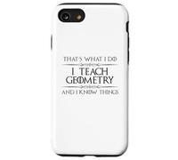 Professeur de mathématiques de géométrie - I Teach Geometry and I Know Things Coque pour iPhone SE (2020) / 7/8