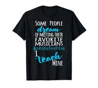 Professeur de Musique Some People Dream Musicians I Teach Mine Blue T-Shirt