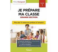 Professeur des écoles - Je prépare ma classe de Grande Section - Cycle 1: Séances prêtes à l'emploi pour la GS