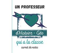 Professeur d'Histoire Géo qui a la Classe Carnet de Notes: Cadeau Prof d'Histoire Géographie | Noetebook avec Interieur Original et Citation Jeux de Mots sur la Couverture