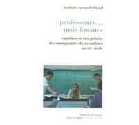 Professeurs... mais femmes: Carrières et vies privées des enseignantes du secondaire au XXe siècle