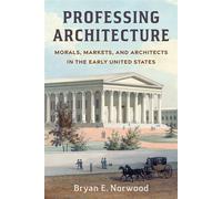 Professing Architecture Morals, Markets, and Architects in the Early United States - Bryan E Norwood - Columbia University Press - ebook (ePub) - Livre