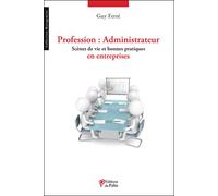 Profession : Administrateur Scènes de vie et bonnes pratiques en entreprises - Guy Ferré - Du Palio - broché - Etude