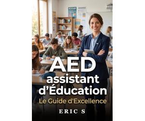 Profession AED Le Guide d’Excellence: Recrutement, gestion des conflits et posture éducative : le manuel tout-terrain de la Vie Scolaire.