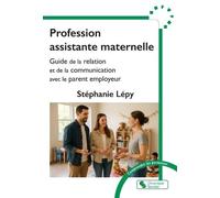 Profession Assistante Maternelle - Guide De La Relation Et De La Communication Avec Le Parent Employeur