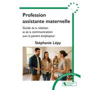Profession assistante maternelle Guide de la relation et de la communication avec le parent employeur - Stéphanie Lépy - Chronique Sociale - broché - Guide