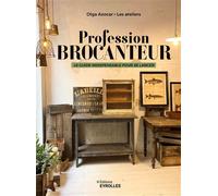 Profession brocanteur Le guide indispensable pour se lancer - Olga Azocar/Les ateliers - Eyrolles - broché - Guide