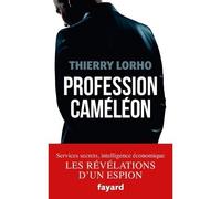 Profession Caméléon De la DGSE à l'Intelligence économique - Thierry Lorho - Fayard - broché - Récit