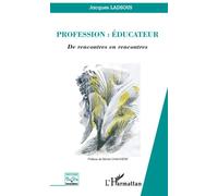 Profession : éducateur De rencontres en rencontres - Jacques Ladsous - L'harmattan - broché - Essai
