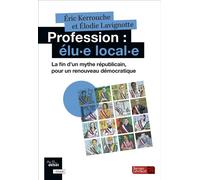 Profession : élu·e local·e La fin d'un mythe républicain pour un renouveau démocratique - Eric Kerrouche - Berger-Levrault - broché - Essai