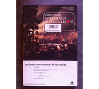Profession entrepeneur de spectacles: Le guide des producteurs, diffuseurs et organisateurs de concerts et d'événements musicaux