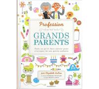 Profession : grands-parents: Tout ce qu'il faut savoir pour s'occuper de ses petits-enfants