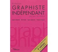 Profession graphiste indépendant: Statuts et démarches. Droit d'auteur. Aspects commerciaux. Pratiques à l'épreuve