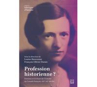 Profession historienne ? femmes et pratique de l'histoire au Femmes et écriture de l'histoire au Canada français, XIXème-XXème siècles - BIENVENUE LOUISE - Presses De L'universite Laval - broché - Ess