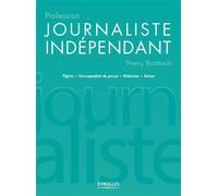 Profession journaliste indépendant Pigiste - Correspondant de presse - Rédacteur - Auteur - Thierry Butzbach - Eyrolles - broché - Manuel