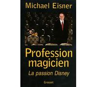 Profession magicien La passion Disney - Michael D. Eisner - Grasset - broché - Récit