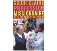 Profession Missionnaire - Médecin Au Bout Du Monde, Conversations Avec Régis Burnet Et Gilbert De Mareschal