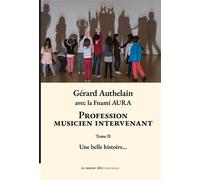 Profession musicien intervenant - Tome II Une belle histoire… - Gérard Authelain - La Rumeur Libre - broché - Manuel