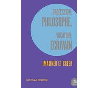 Profession : philosophe, vocation : écrivain: Imaginer et créer