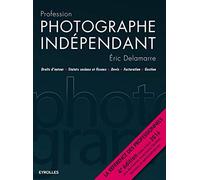 PROFESSION PHOTOGRAPHE INDEPENDANT - 4E EDITION: DROITS D'AUTEUR - STATUTS SOCIAUX ET FISCAUX - DEVIS - FACTURATION - GESTION.