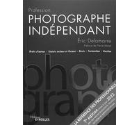 Profession photographe indépendant - 8e édition Droits d'auteur Statuts sociaux et fiscaux Devis Facturation Gestion - Eric Delamarre - Eyrolles - broché - Guide