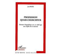 Profession quasi-chercheur Entretien biographique avec un idéal type aux confins de la recherche - José Rose - L'harmattan - broché - Etude